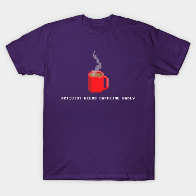 Activist Needs Caffeine T-Shirt by ScottRoche